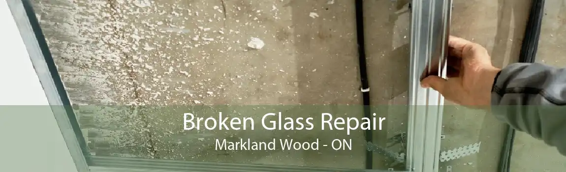 Broken Glass Repair Markland Wood - ON