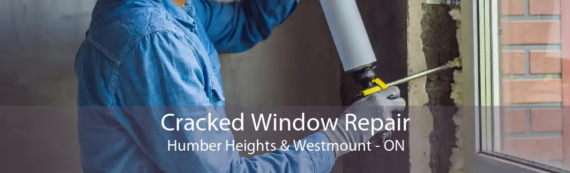 Cracked Window Repair Humber Heights & Westmount - ON