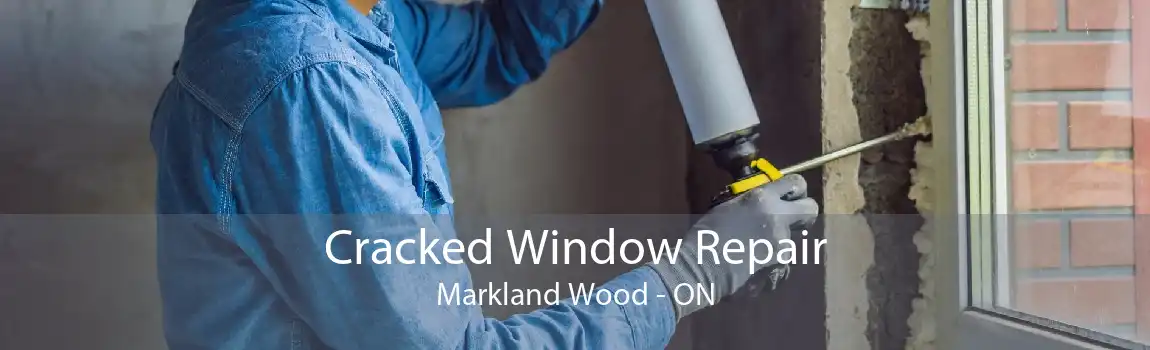 Cracked Window Repair Markland Wood - ON