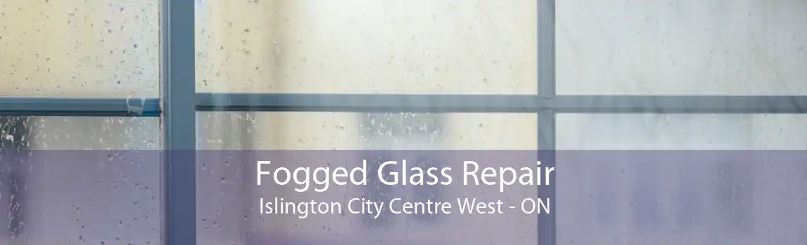 Fogged Glass Repair Islington City Centre West - ON