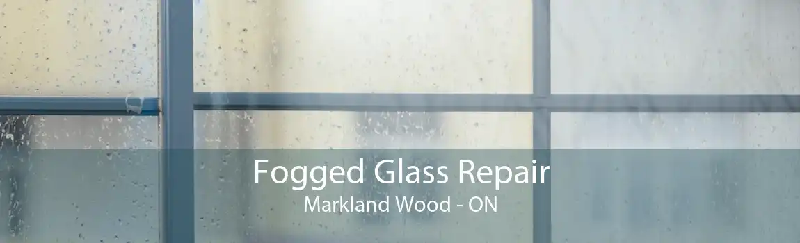 Fogged Glass Repair Markland Wood - ON