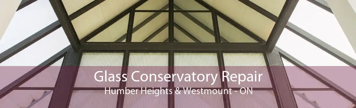 Glass Conservatory Repair Humber Heights & Westmount - ON