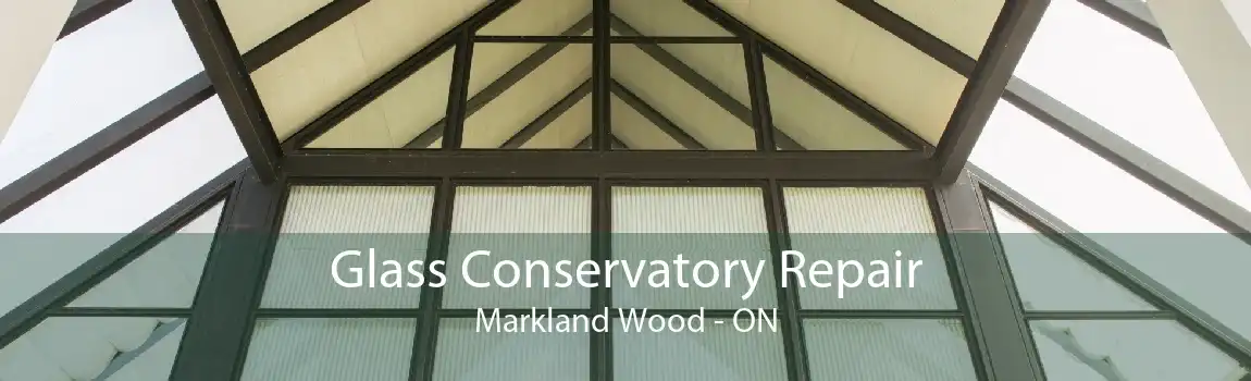 Glass Conservatory Repair Markland Wood - ON
