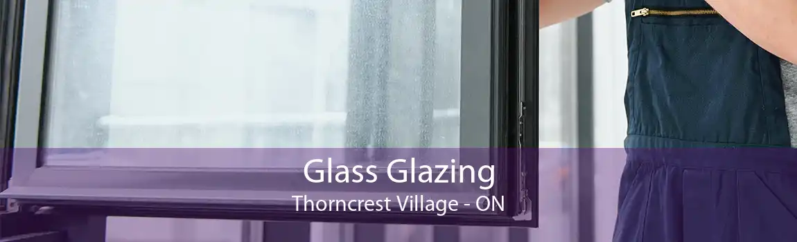 Glass Glazing Thorncrest Village - ON