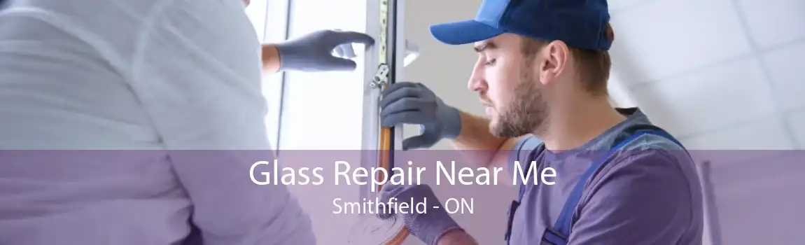 Glass Repair Near Me Smithfield - ON