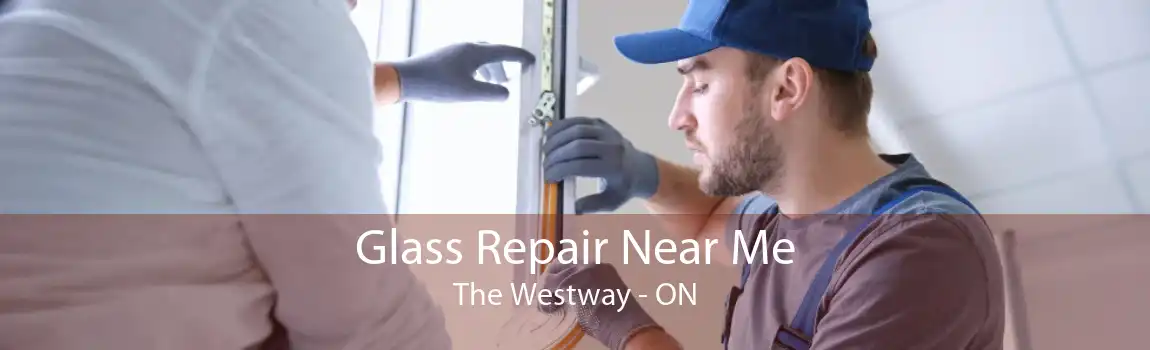 Glass Repair Near Me The Westway - ON