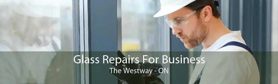 Glass Repairs For Business The Westway - ON