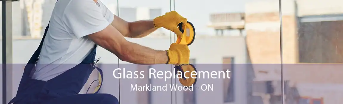 Glass Replacement Markland Wood - ON