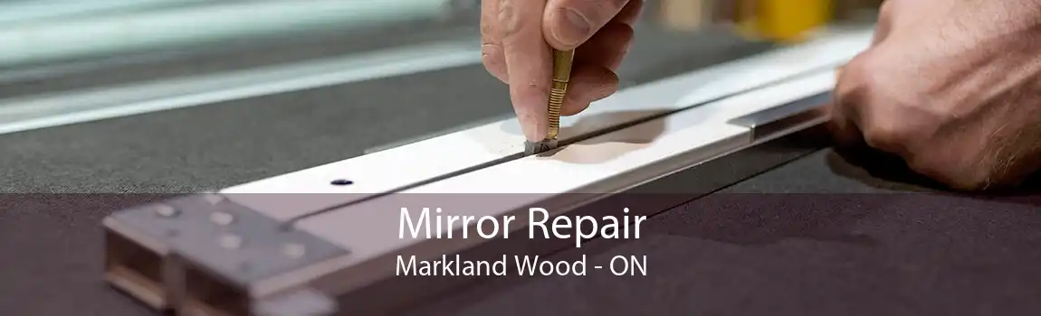 Mirror Repair Markland Wood - ON