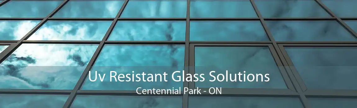 Uv Resistant Glass Solutions Centennial Park - ON