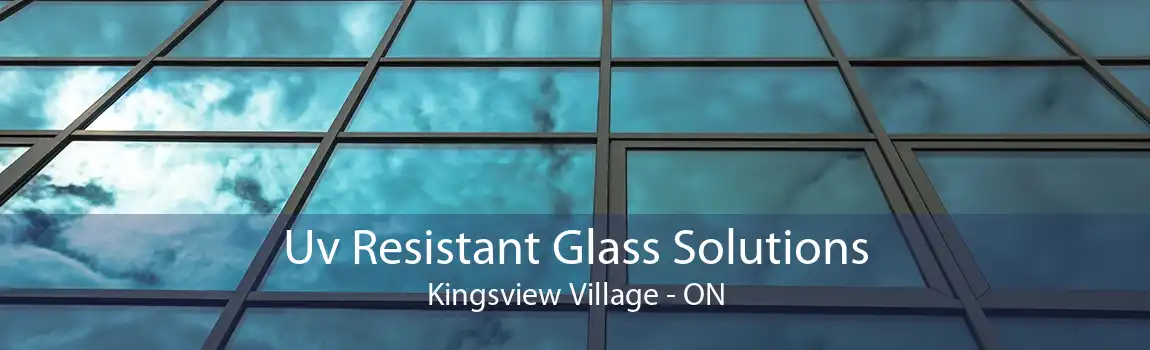Uv Resistant Glass Solutions Kingsview Village - ON