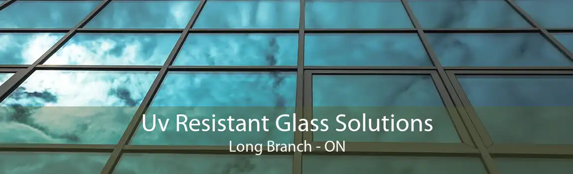 Uv Resistant Glass Solutions Long Branch - ON