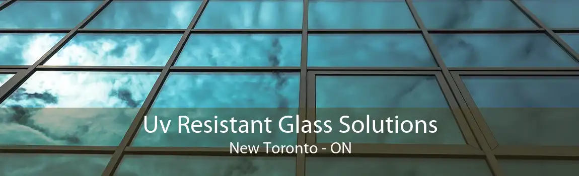 Uv Resistant Glass Solutions New Toronto - ON