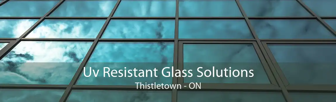 Uv Resistant Glass Solutions Thistletown - ON