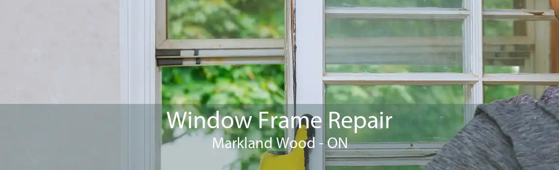 Window Frame Repair Markland Wood - ON