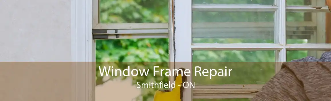 Window Frame Repair Smithfield - ON